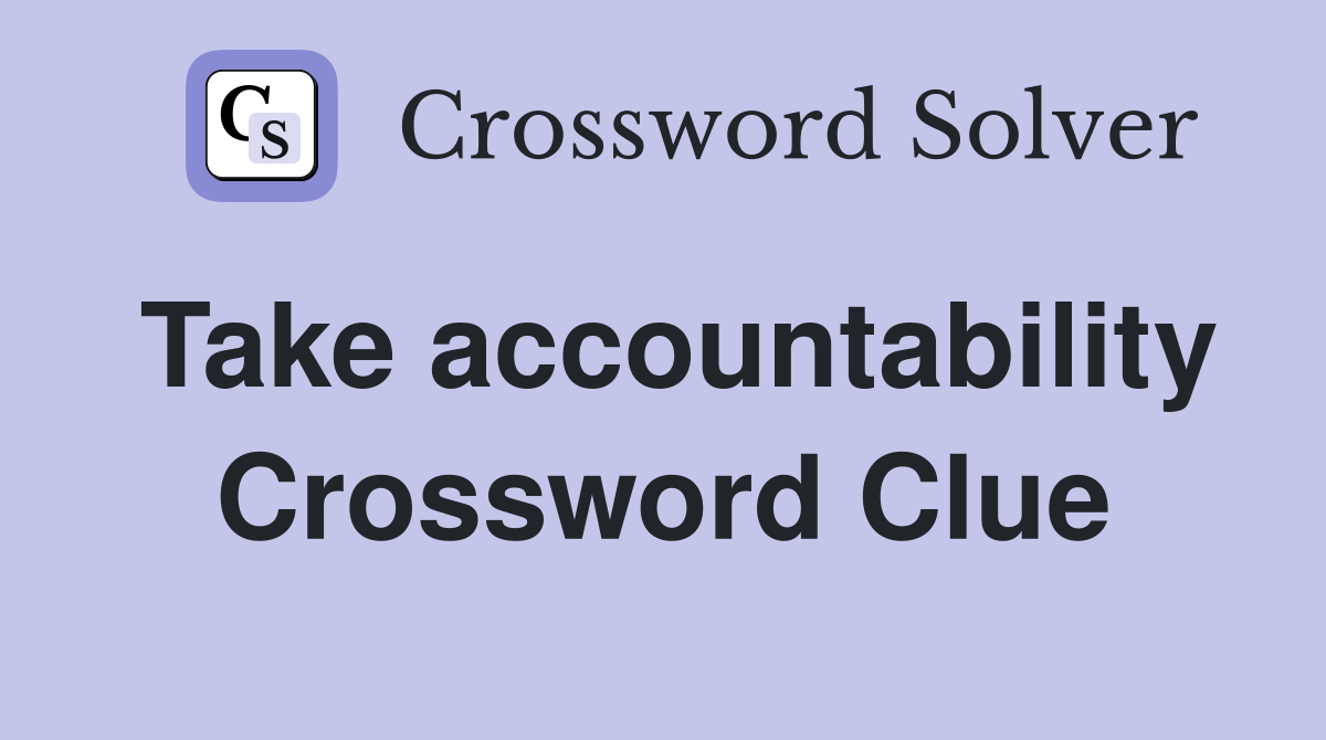 Take accountability Crossword Clue