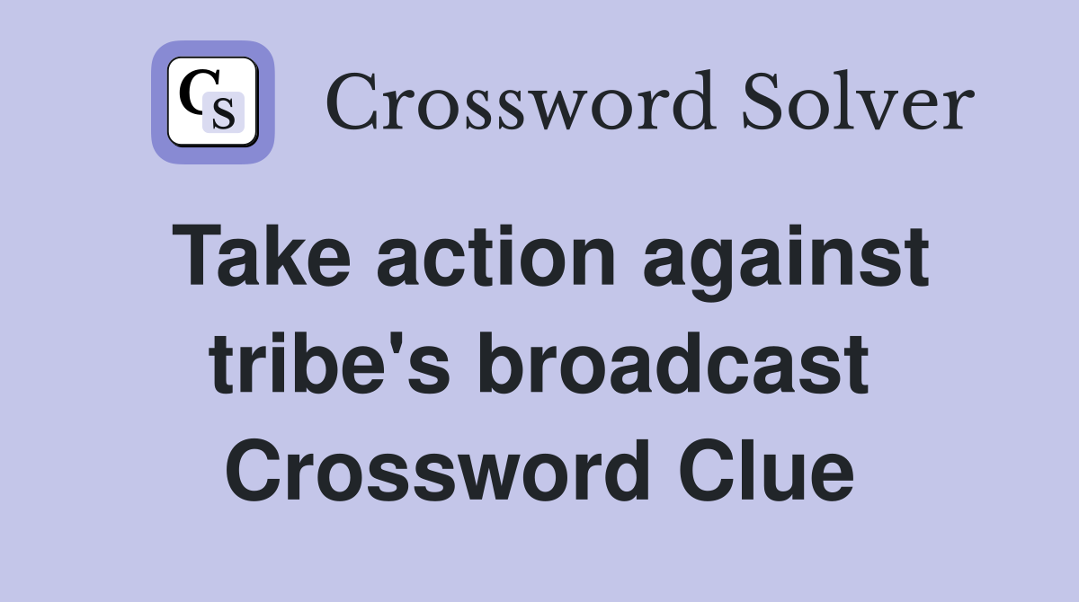 Take action against tribe's broadcast Crossword Clue