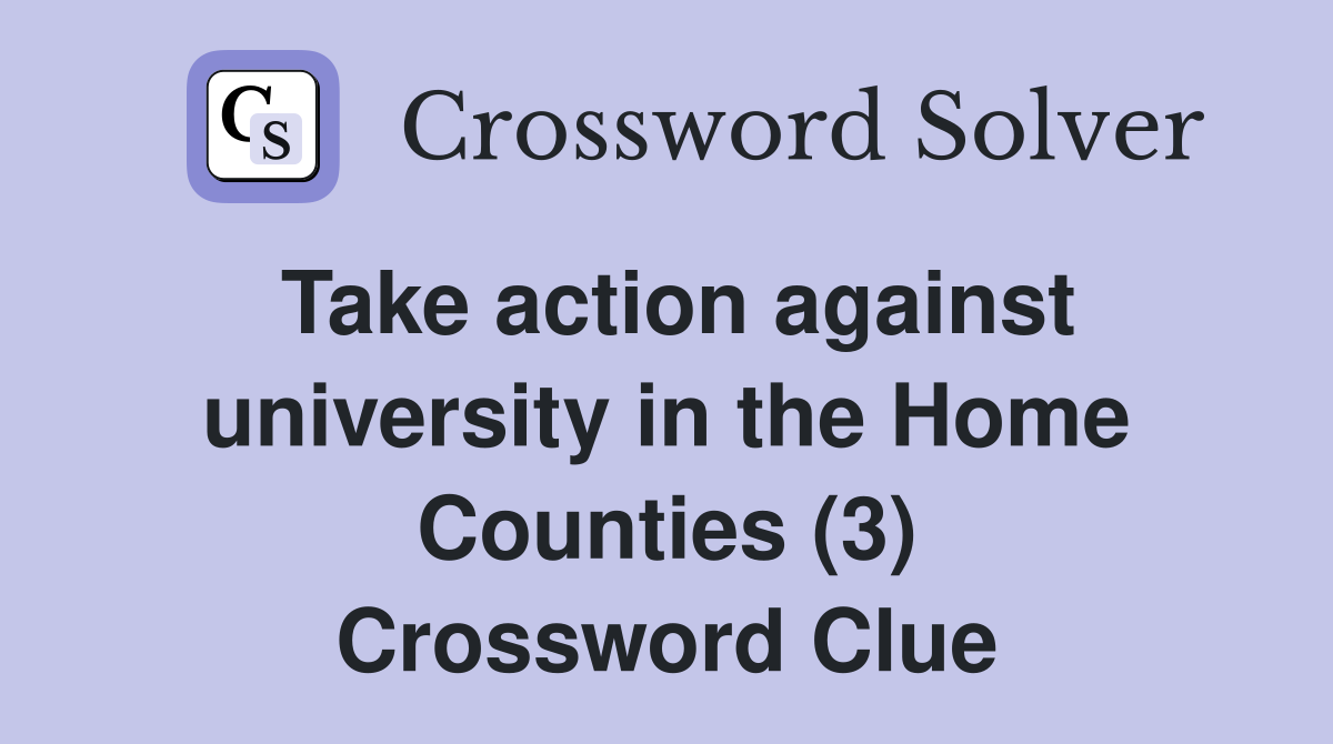Take action against university in the Home Counties (3) Crossword Clue