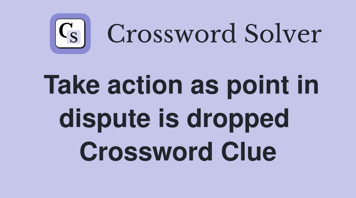 Take action as point in dispute is dropped  Crossword Clue