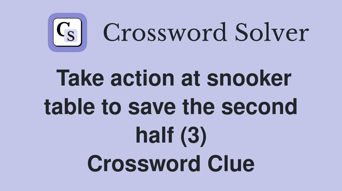 Take action at snooker table to save the second half (3) Crossword Clue
