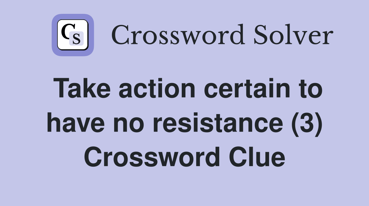 Take action certain to have no resistance (3) Crossword Clue