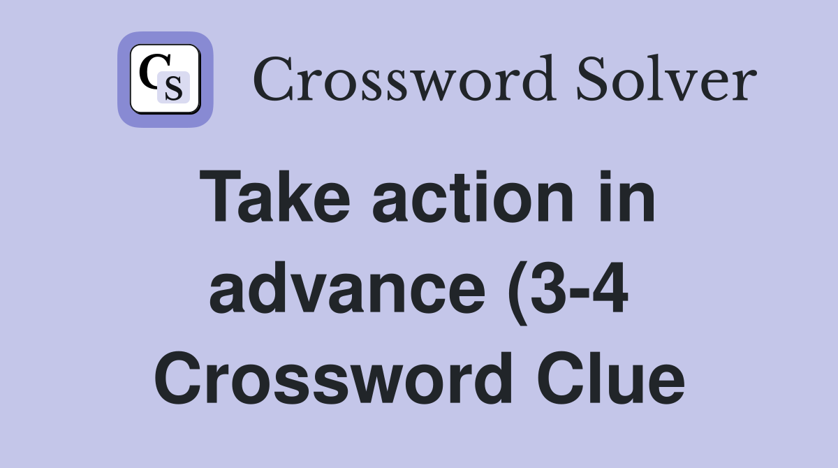 Take action in advance (3 4) Crossword Clue Answers Crossword Solver Take action in advance (3 4) Crossword Clue Answers Crossword Solver