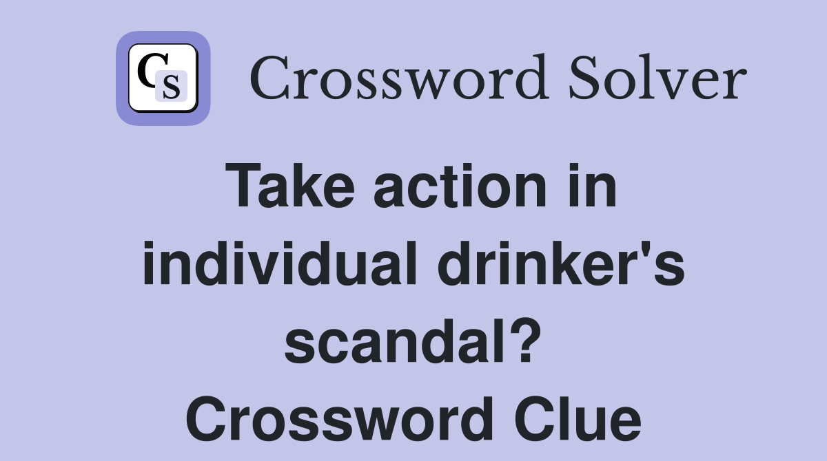 Take action in individual drinker's scandal? Crossword Clue