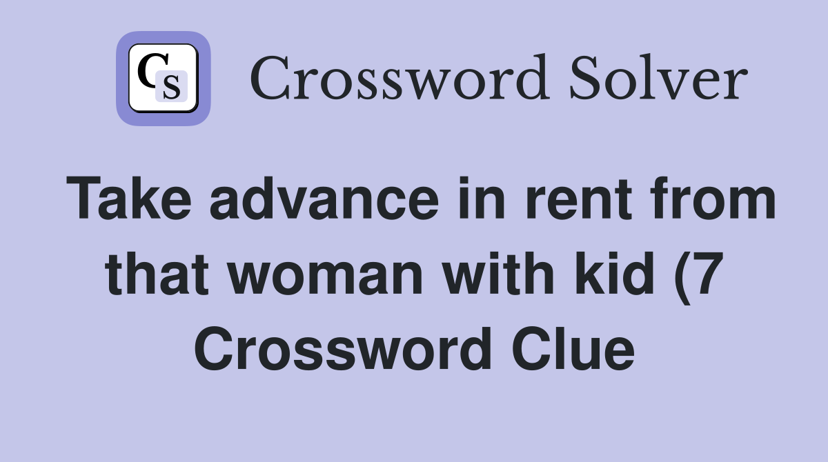 Take advance in rent from that woman with kid (7) Crossword Clue Take advance in rent from that woman with kid (7) Crossword Clue