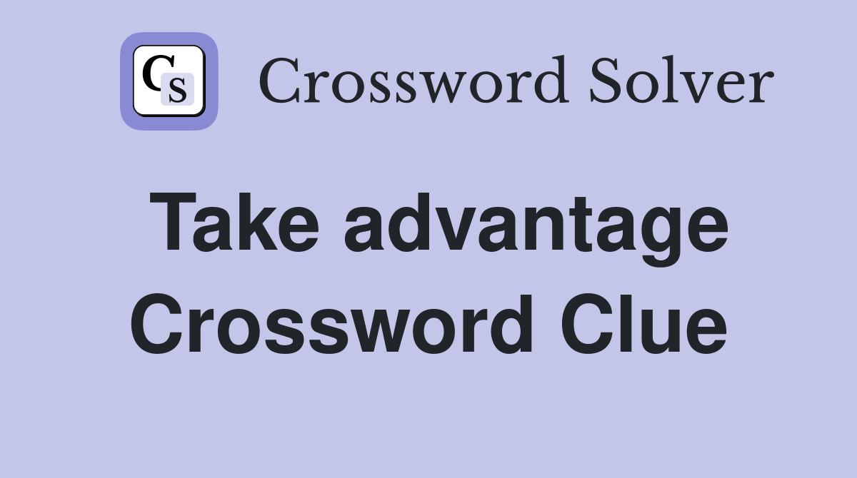 Take advantage Crossword Clue