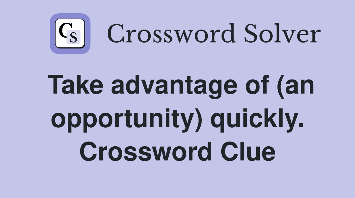 Take advantage of (an opportunity) quickly. Crossword Clue