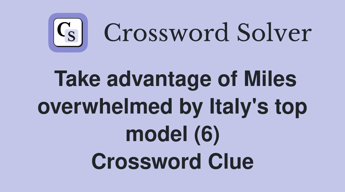 Take advantage of Miles overwhelmed by Italy's top model (6) Crossword Clue