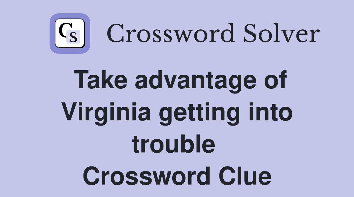 Take advantage of Virginia getting into trouble  Crossword Clue