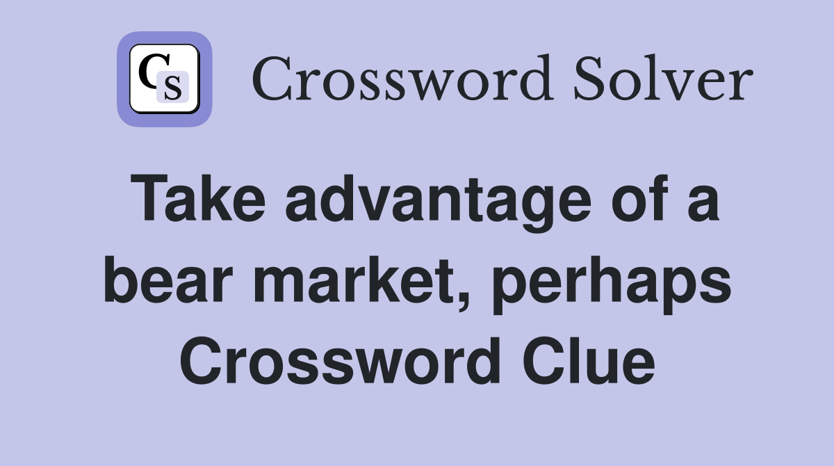 Take advantage of a bear market, perhaps Crossword Clue