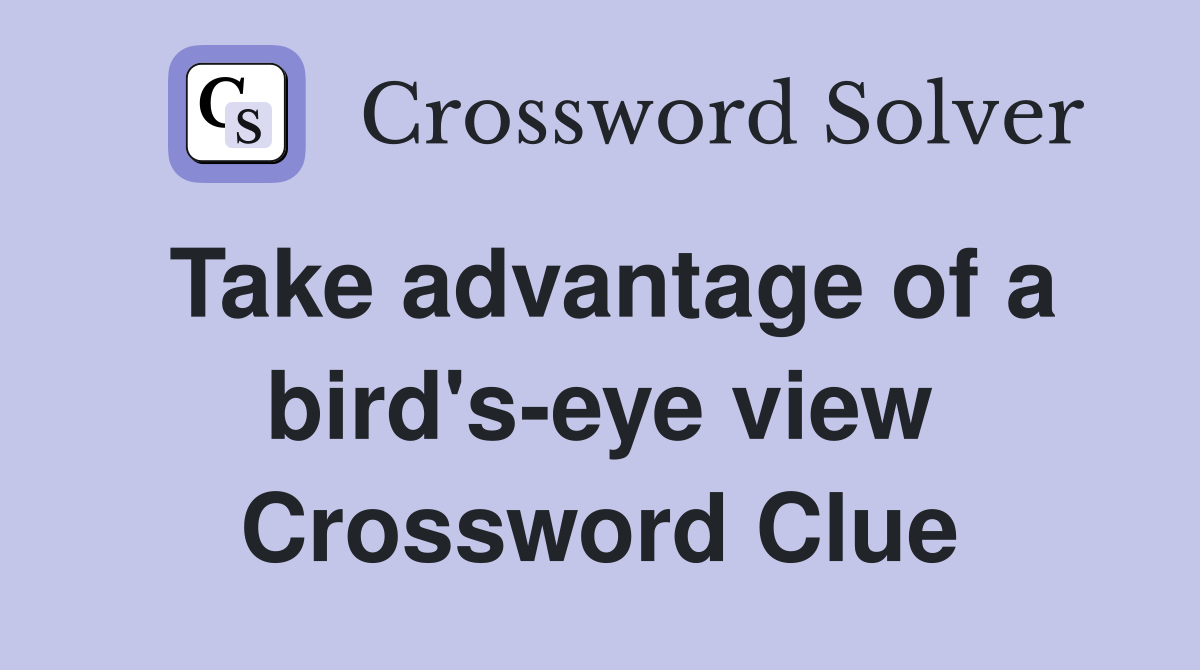 Take advantage of a bird's-eye view Crossword Clue