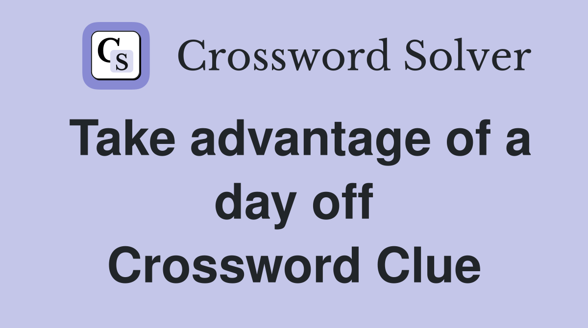 Take advantage of a day off Crossword Clue