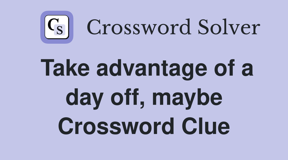 Take advantage of a day off, maybe Crossword Clue