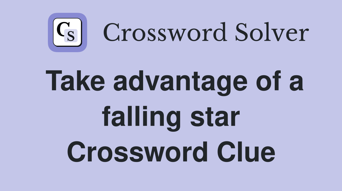 Take advantage of a falling star Crossword Clue