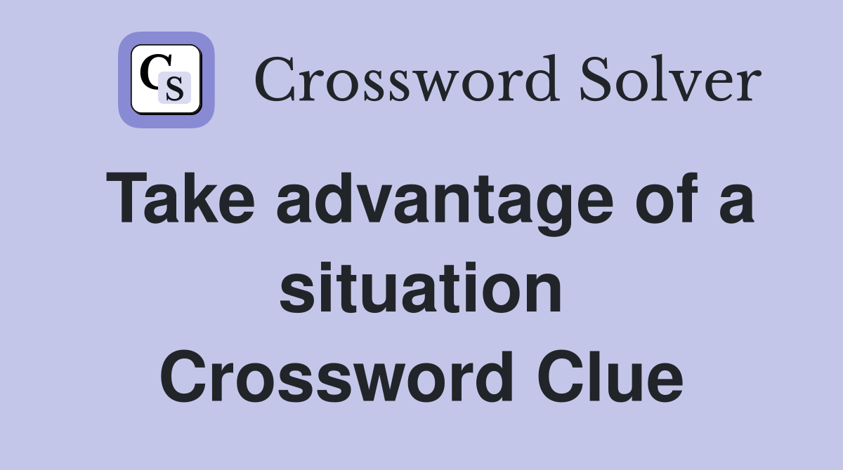 Take advantage of a situation Crossword Clue