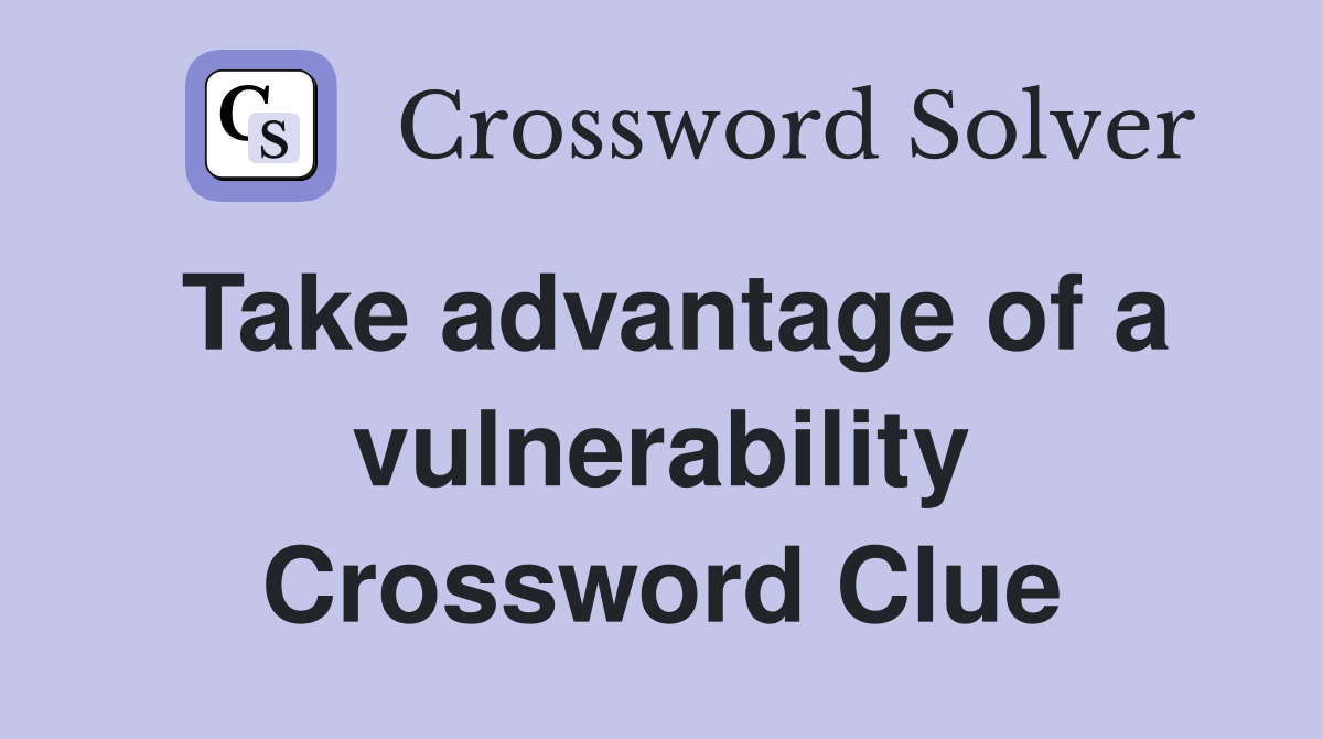Take advantage of a vulnerability Crossword Clue