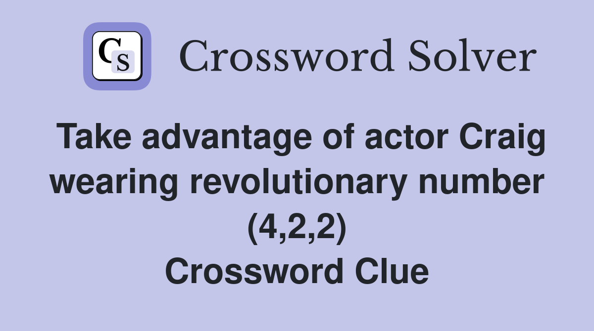 Take advantage of actor Craig wearing revolutionary number (4,2,2) Crossword Clue