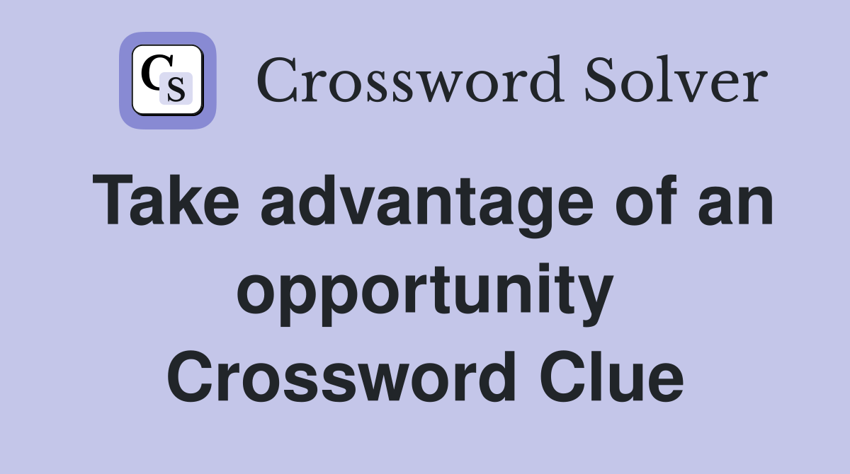 Take advantage of an opportunity Crossword Clue