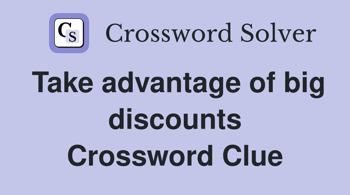 Take advantage of big discounts Crossword Clue