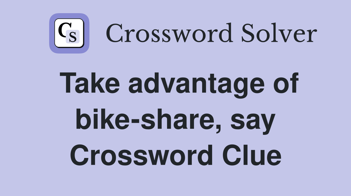 Take advantage of bike-share, say Crossword Clue