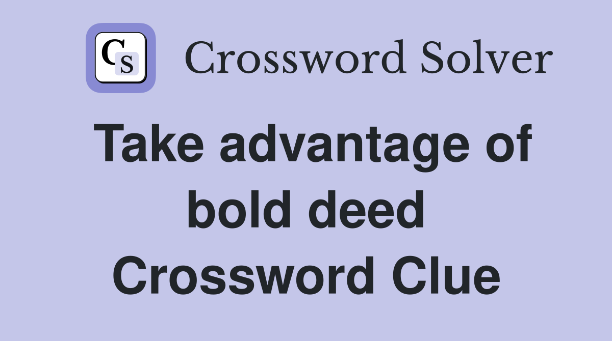 Take advantage of bold deed Crossword Clue Answers Crossword Solver