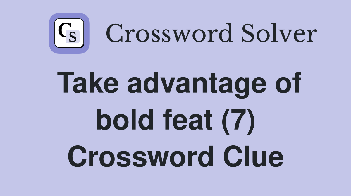 Take advantage of bold feat (7) Crossword Clue