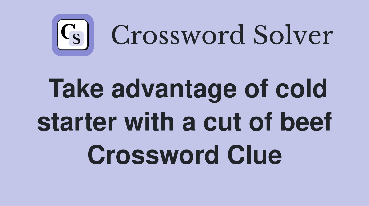 Take advantage of cold starter with a cut of beef Crossword Clue
