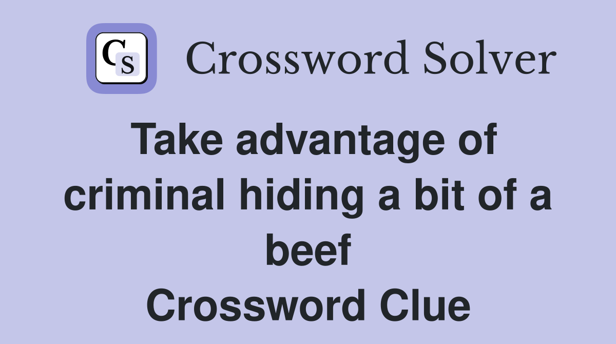 Take advantage of criminal hiding a bit of a beef Crossword Clue