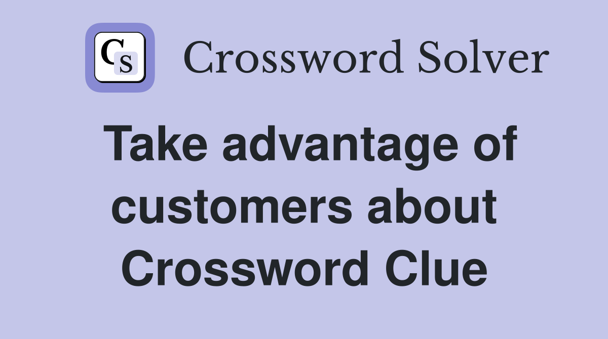 Take advantage of customers about Crossword Clue