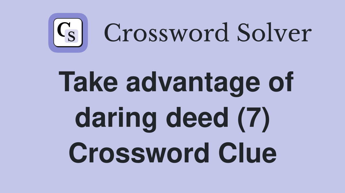 Take advantage of daring deed (7) Crossword Clue