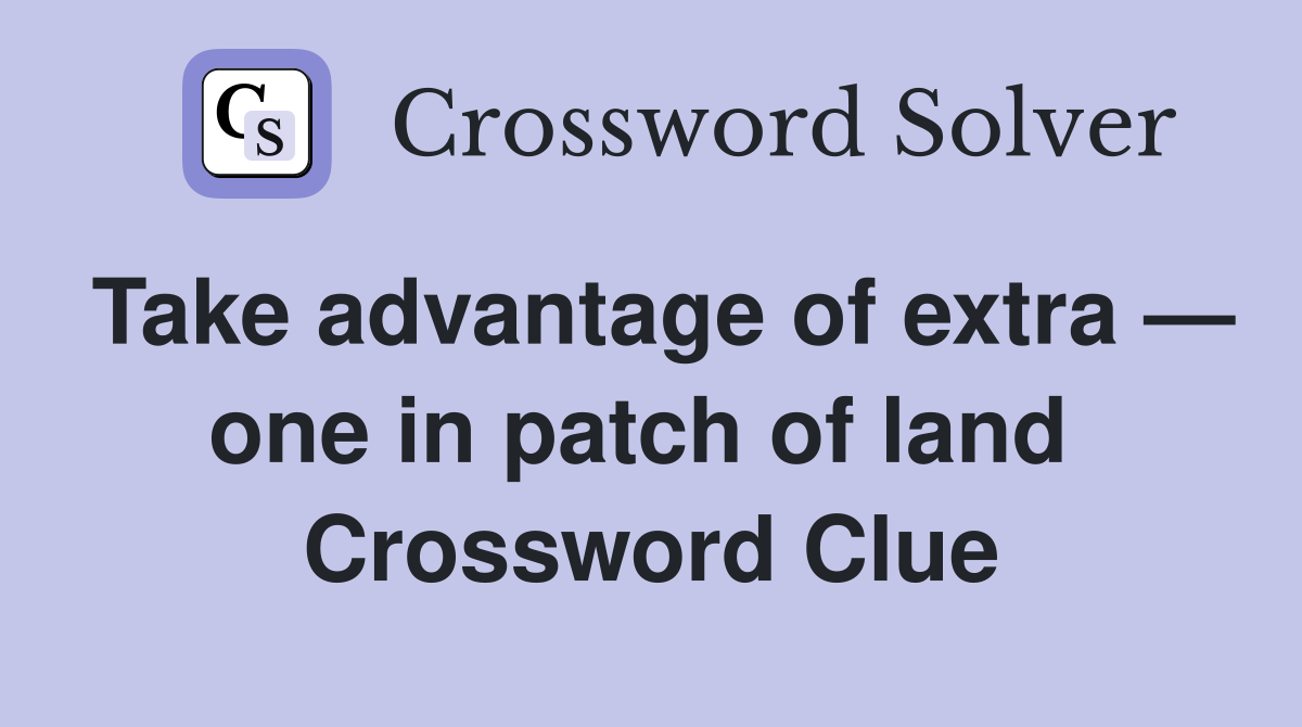 Take advantage of extra — one in patch of land  Crossword Clue