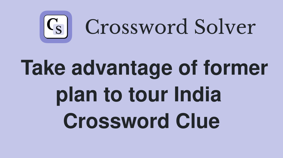Take advantage of former plan to tour India  Crossword Clue