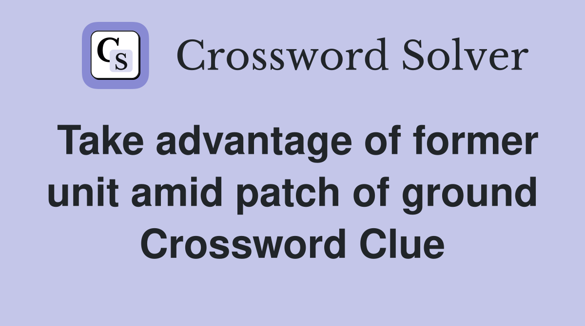 Take advantage of former unit amid patch of ground Crossword Clue