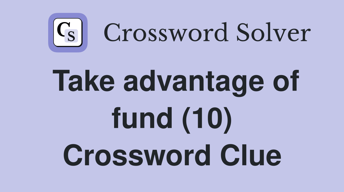 Take advantage of fund (10) Crossword Clue