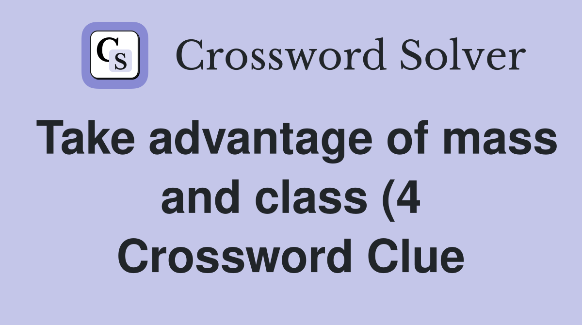 Take advantage of mass and class (4) Crossword Clue Answers Take advantage of mass and class (4) Crossword Clue Answers