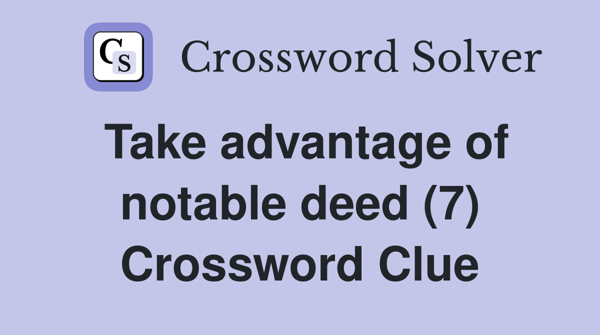 Take advantage of notable deed (7) Crossword Clue