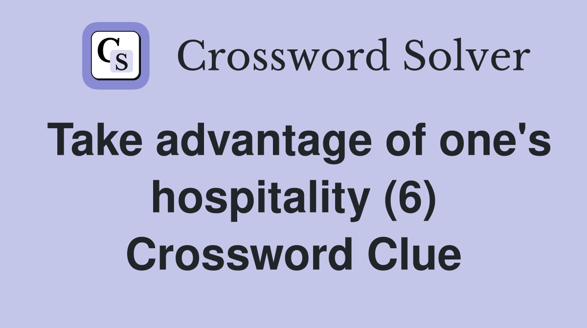 Take advantage of one's hospitality (6) Crossword Clue