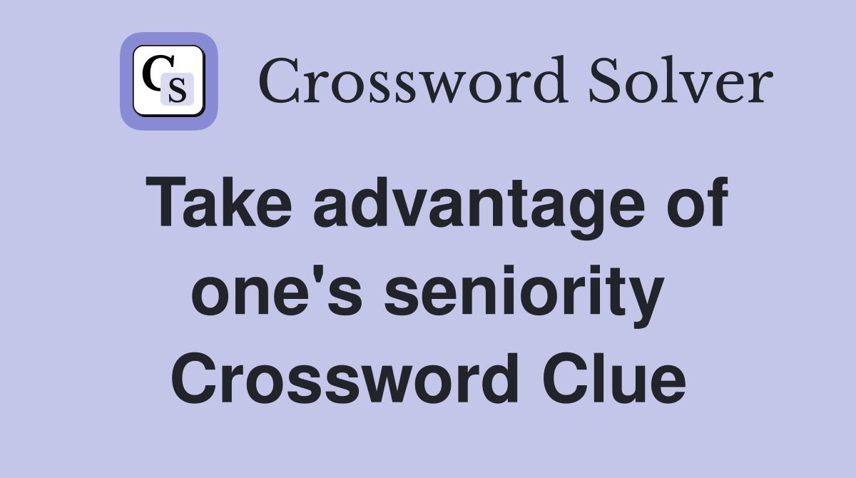 Take advantage of one's seniority Crossword Clue