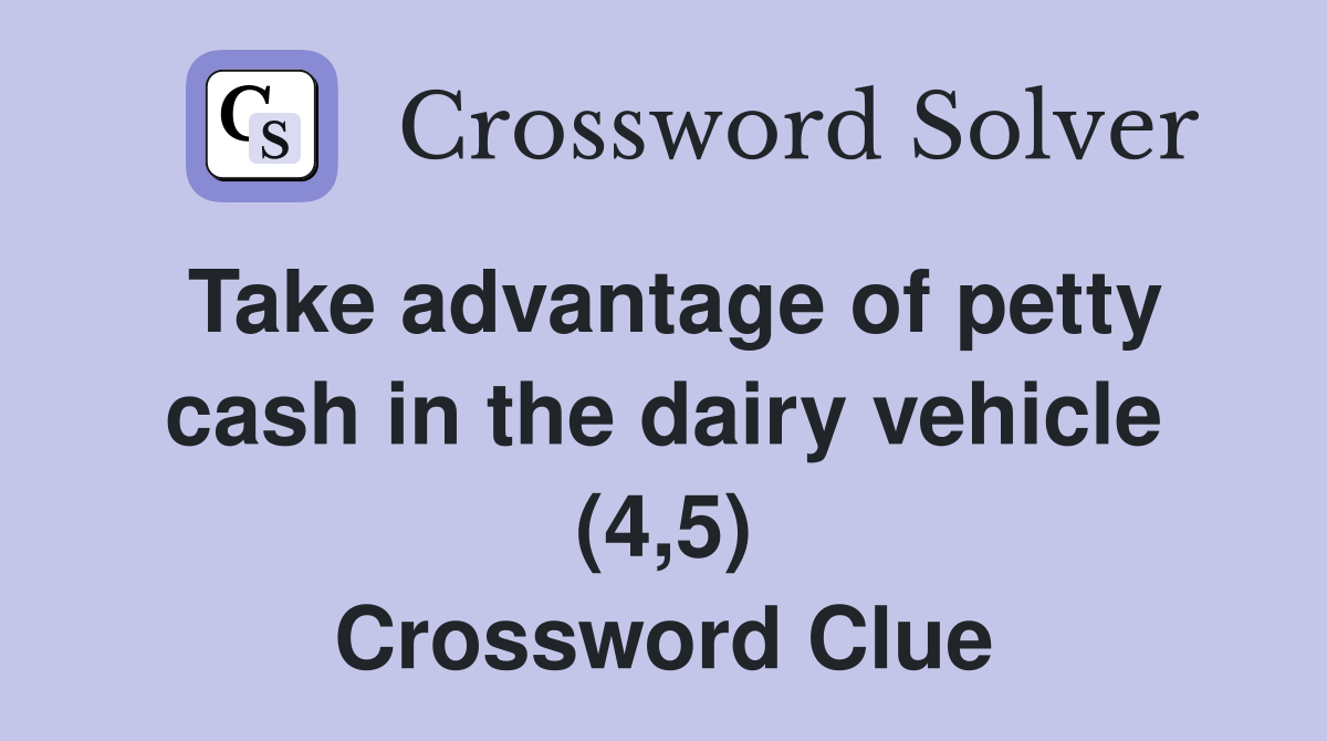 Take advantage of petty cash in the dairy vehicle (4,5) Crossword Clue