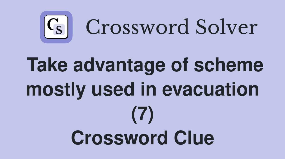 Take advantage of scheme mostly used in evacuation (7) Crossword Clue