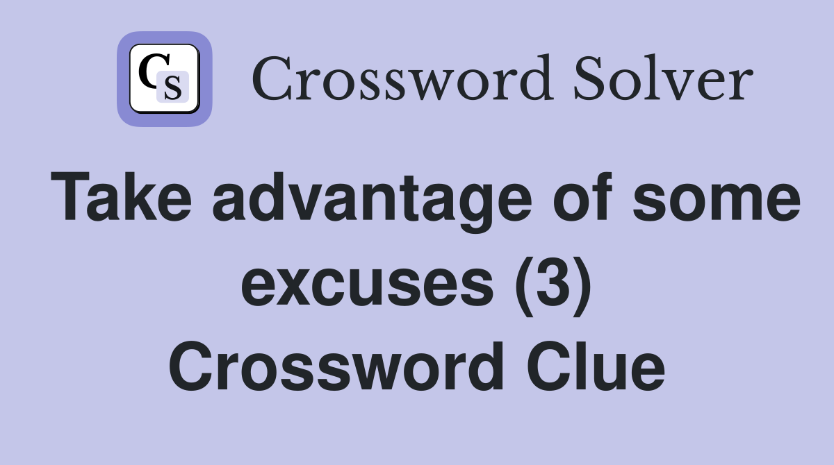 Take advantage of some excuses (3) Crossword Clue