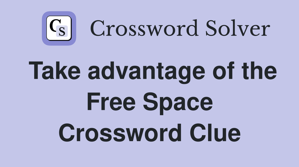 Take advantage of the Free Space Crossword Clue