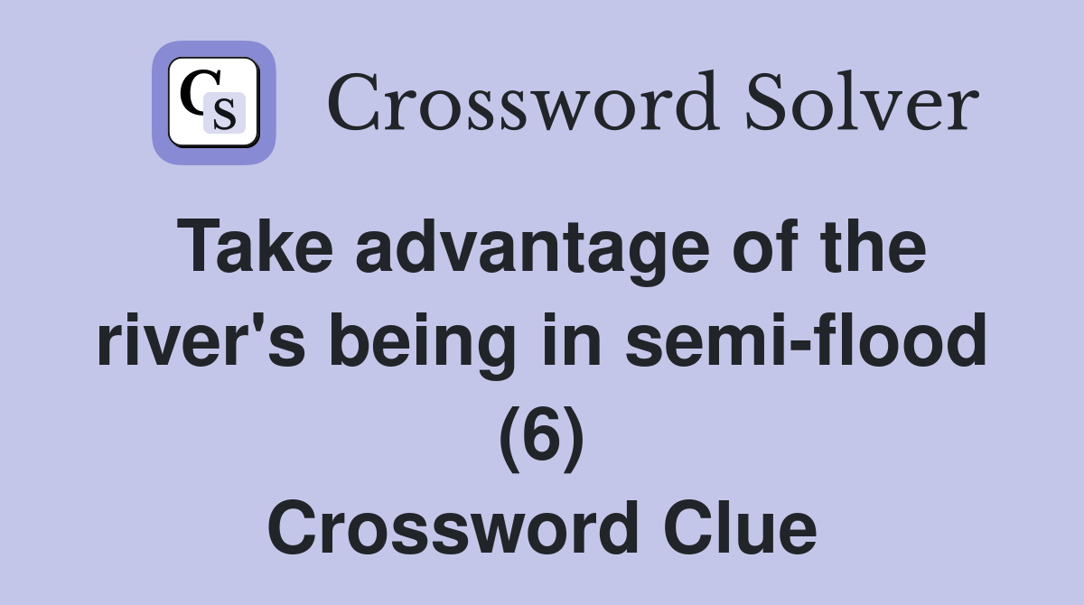 Take advantage of the river's being in semi-flood (6) Crossword Clue