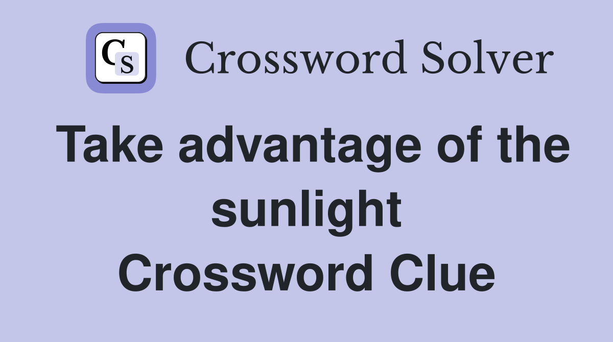 Take advantage of the sunlight Crossword Clue