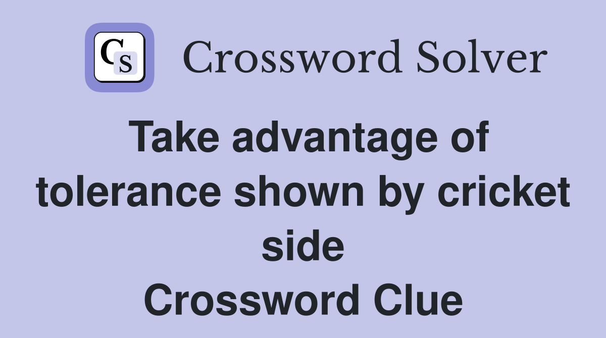 Take advantage of tolerance shown by cricket side Crossword Clue