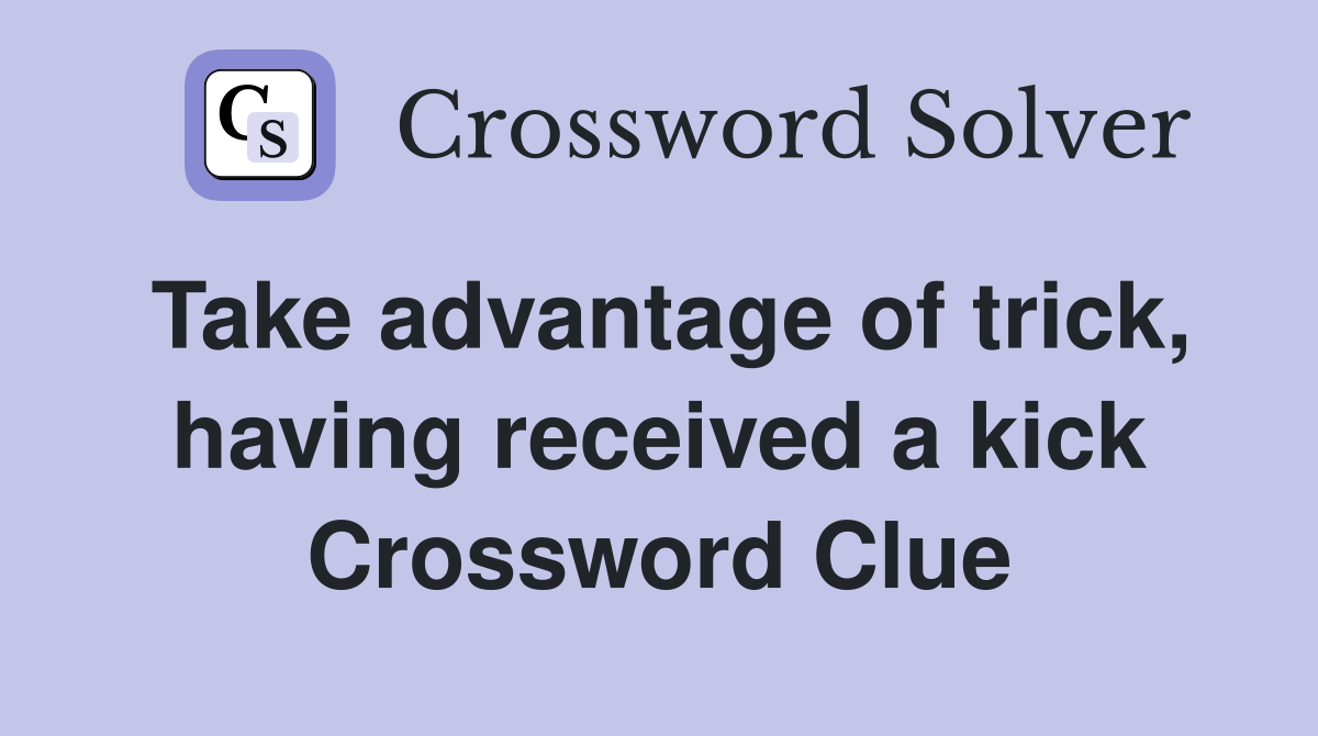 Take advantage of trick, having received a kick Crossword Clue