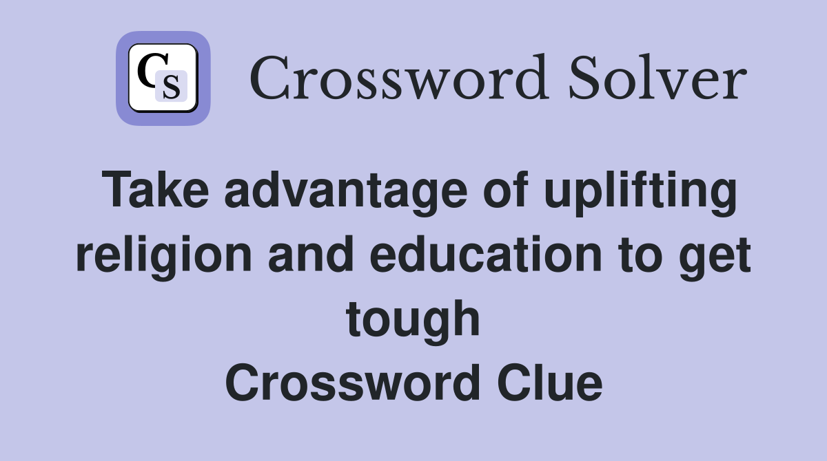 Take advantage of uplifting religion and education to get tough Crossword Clue