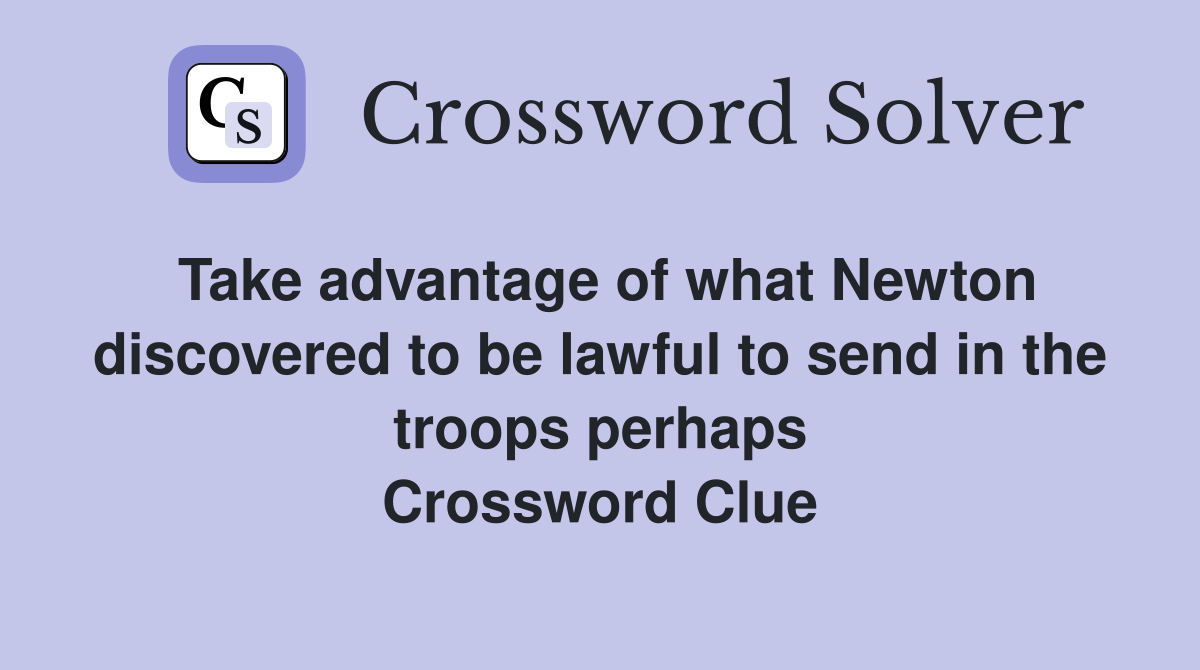 Take advantage of what Newton discovered to be lawful to send in the troops perhaps Crossword Clue