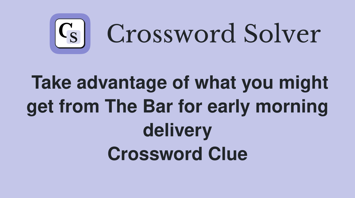 Take advantage of what you might get from The Bar for early morning delivery Crossword Clue