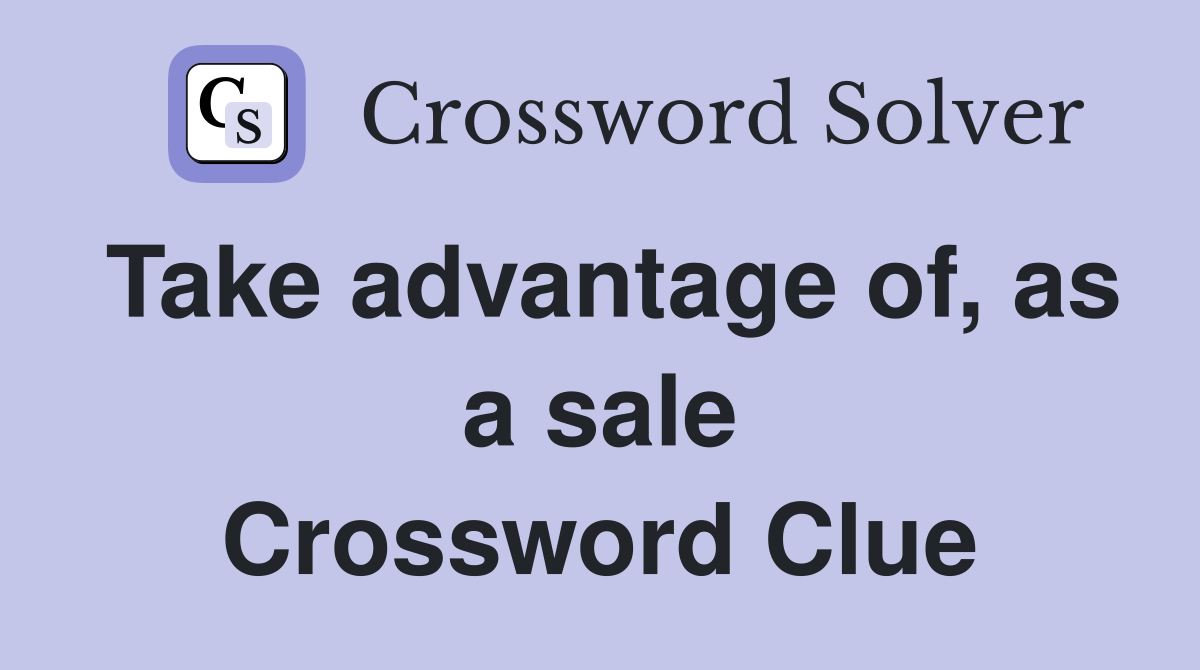 Take advantage of, as a sale Crossword Clue